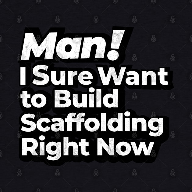 Man! I Sure Want to Build Scaffolding Right Now Retro Gift by MapYourWorld